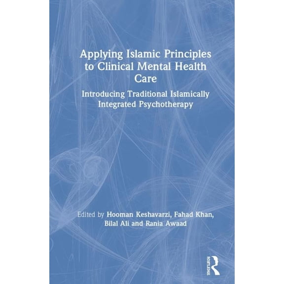 Applying Islamic Principles to Clinical Mental Health Care: Introducing Traditional Islamically Integrated Psychotherapy, (Hardcover)