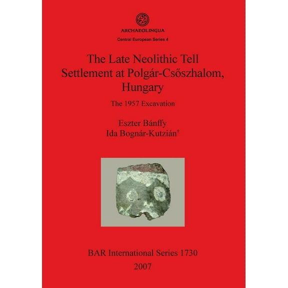 Bar S: The Late Neolithic Tell Settlement at Polgár-Csõszhalom, Hungary (Paperback)
