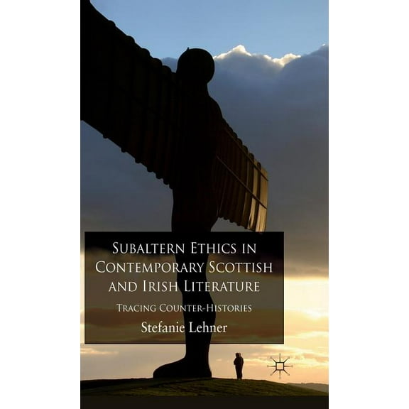 Subaltern Ethics in Contemporary Scottish and Irish Literature: Tracing Counter-Histories, (Hardcover)