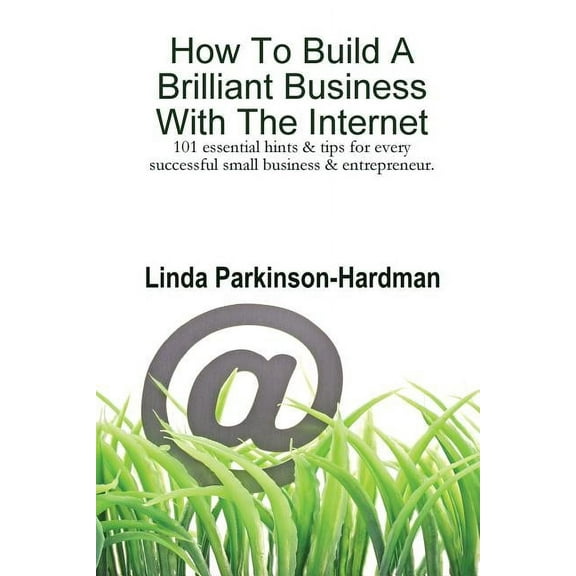 How To Build A Brilliant Business With The Internet: 101 essential hints for every successful small business and entrepreneur. (Paperback)