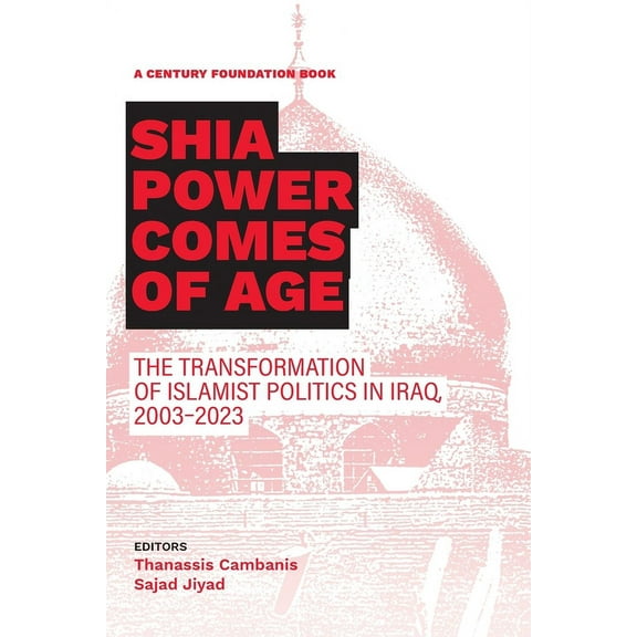Shia Power Comes of Age: The Transformation of Islamist Politics in Iraq, 2003-2023, (Paperback)