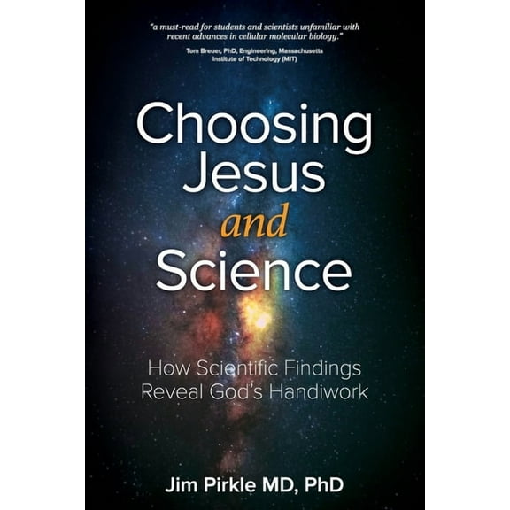 Choosing Jesus And Science: How Scientific Findings Reveal God's Handiwork