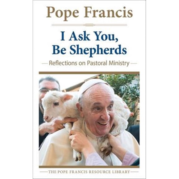 Pre-Owned I Ask You, be Shepherds: Reflections on Pastoral Ministry (The Pope Francis Resource Library) Paperback