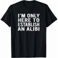 thumbnail image 1 of ALVORD I'M Only Here To Establish An Alibi T-Shirt Unisex S-5XL, 1 of 4