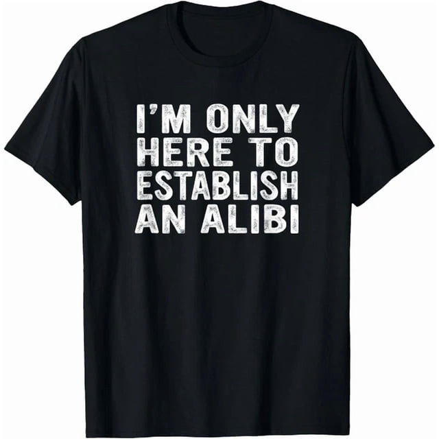 ALVORD Je Suis Seulement Là pour Établir un T-Shirt Alibi Unisexe P-5TG