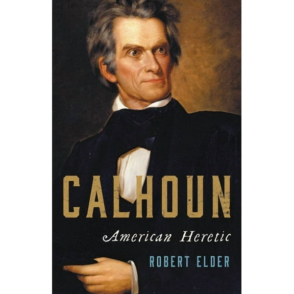 Calhoun: American Heretic, (Hardcover)