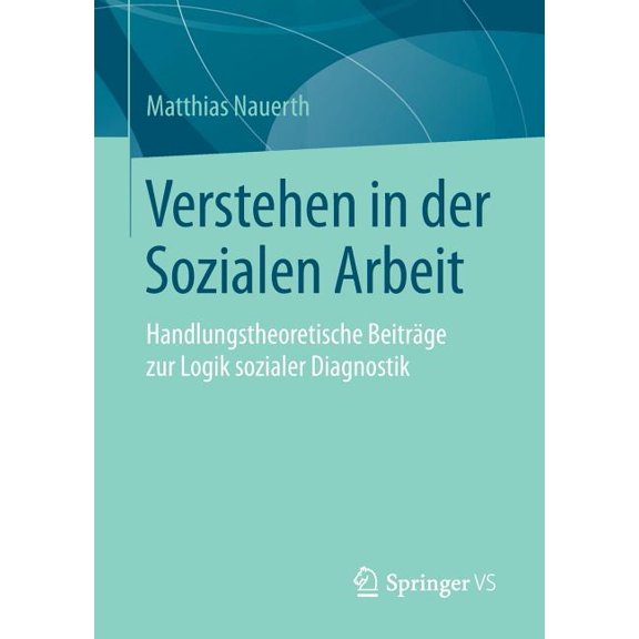 Verstehen in Der Sozialen Arbeit: Handlungstheoretische Beiträge Zur Logik Sozialer Diagnostik, (Paperback)