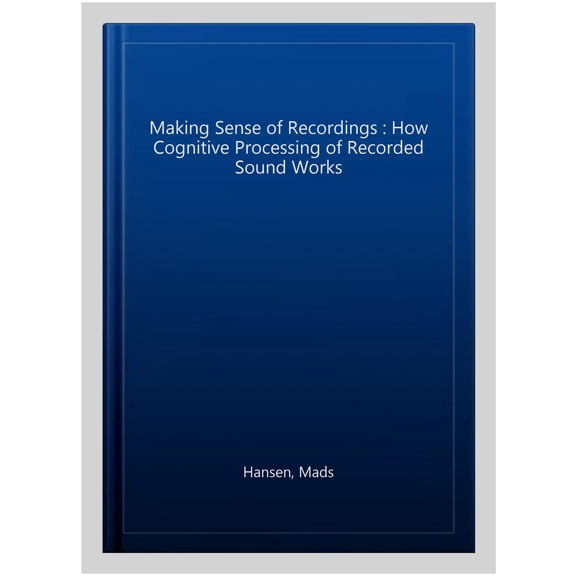 Pre-Owned Making Sense of Recordings: How Cognitive Processing of Recorded Sound Works Paperback