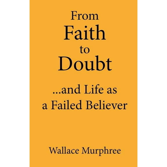 From Faith to Doubt...and Life as a Failed Believer, (Paperback)