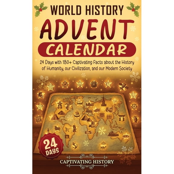 World History Advent Calendar: 24 Days with 180  Captivating Facts about the History of Humanity, our Civilization, and , (Hardcover)