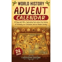 World History Advent Calendar: 24 Days with 180 Captivating Facts about the History of Humanity, our Civilization, and , (Hardcover)