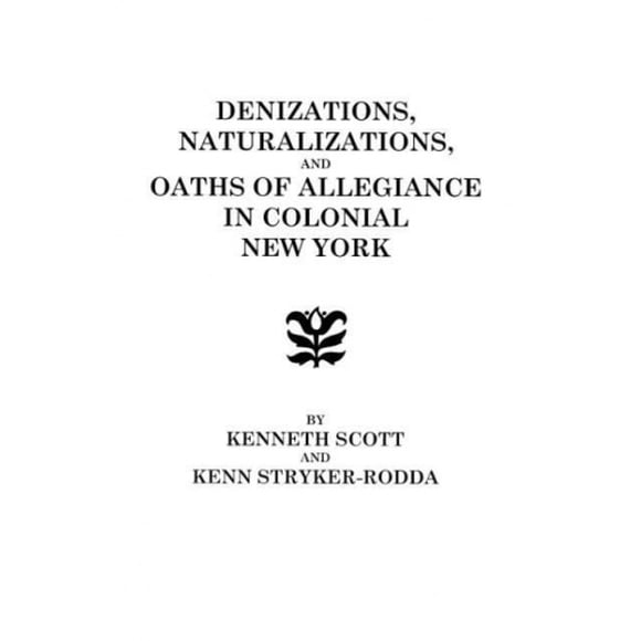 Denizations, Naturalizations, and Oaths of Allegiance in Colonial New York