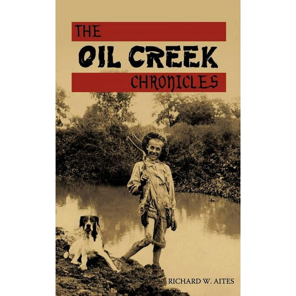 The Oil Creek Chronicles (Paperback) by Richard W Aites