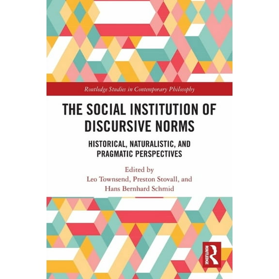 Routledge Studies in Contemporary Philos The Social Institution of Discursive Norms: Historical, Naturalistic, and Pragmatic Perspectives, (Paperback)