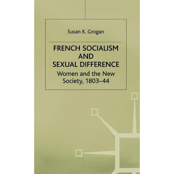 Women and the New Society, 1803-44 French Socialism and Sexual Difference: Women and the New Society, 1803-44, (Hardcover)
