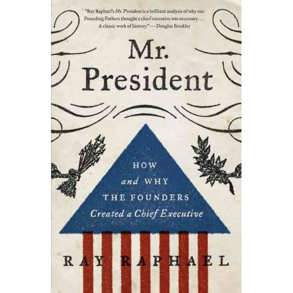 Pre-owned Mr. President : How and Why the Founders Created a Chief Executive, Paperback by Raphael, Ray, ISBN 0307742385, ISBN-13 9780307742384