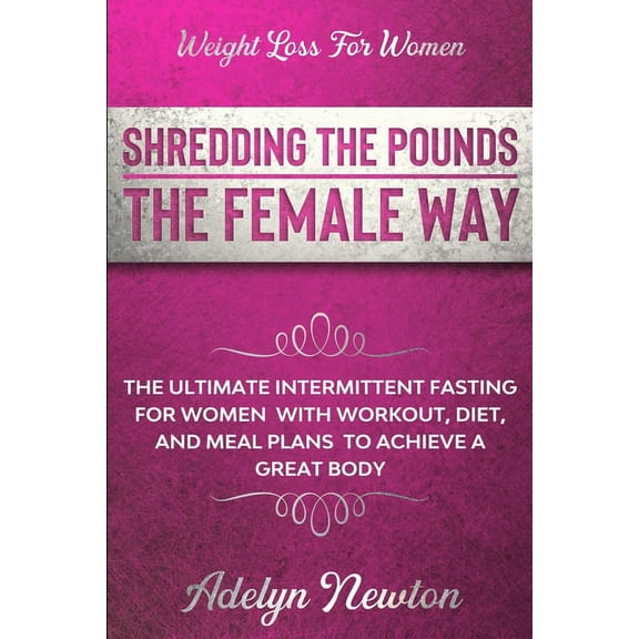 Weight Loss For Women: SHREDDING THE POUNDS THE FEMALE WAY - The Ultimate Intermittent Fasting For Women With Workout, D, (Paperback)