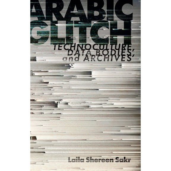 Arabic Glitch: Technoculture, Data Bodies, and Archives, (Paperback)