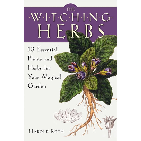 The Witching Herbs: 13 Essential Plants and Herbs for Your Magical Garden, (Paperback)