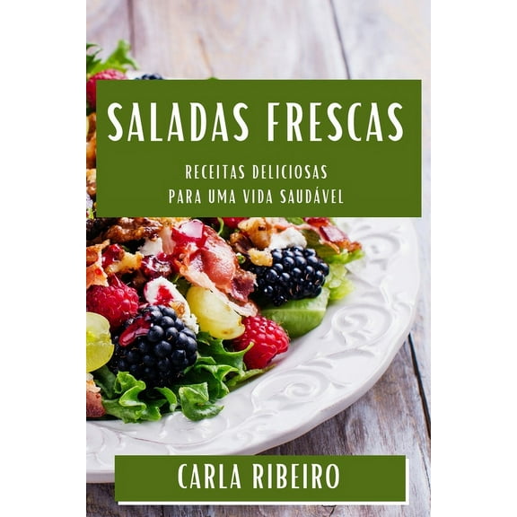 Saladas Frescas: Receitas Deliciosas para uma Vida SaudÃ¡vel, (Paperback)