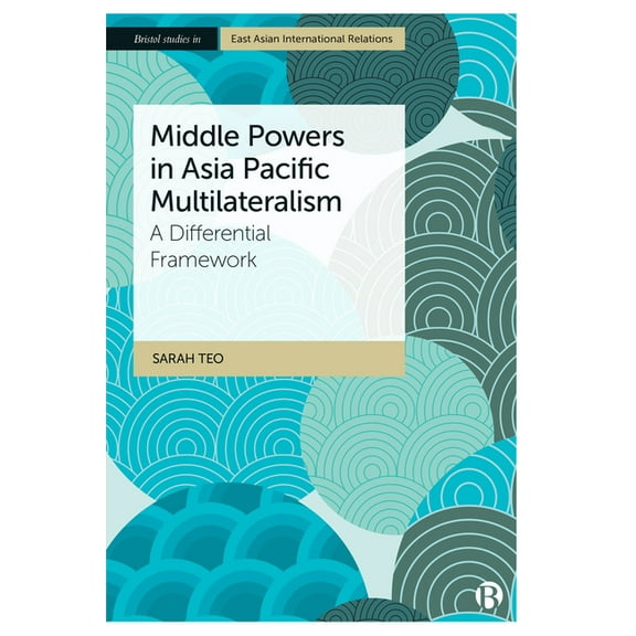 Bristol Studies in East Asian Internatio Middle Powers in Asia Pacific Multilateralism: A Differential Framework, (Hardcover)