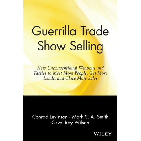 Guerrilla Trade Show Selling : New Unconventional Weapons and Tactics to Meet More People, Get More Leads, and Close More (Best Way To Meet New People)