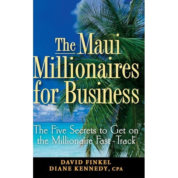 The Maui Millionaires for Business: The Five Secrets to Get on the Millionaire Fast Track, (Hardcover)