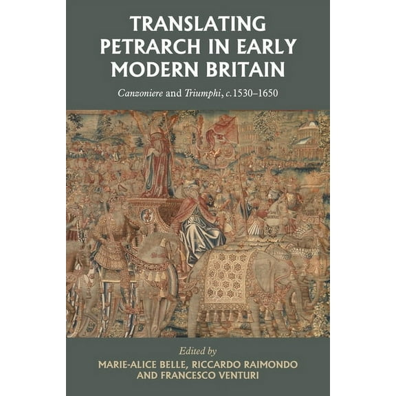 Translating Petrarch in Early Modern Britain: Canzoniere and Triumphi, C. 1530-1650, (Hardcover)