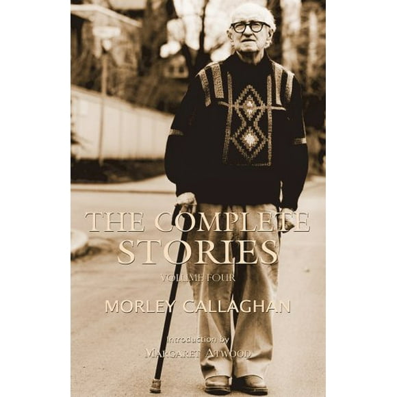 Les Histoires Complètes de Morley Callaghan: Volume Quatre (Série de Classiques Exilés)