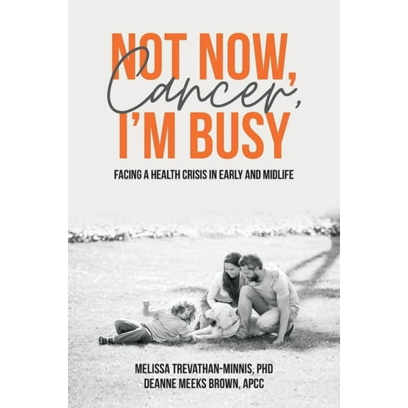 Not Now, Cancer, I'm Busy: Facing a Health Crisis in Early and Midlife, (Paperback)