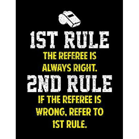 1st Rule the Referee Is Always Right Notebook: Funny Blank Sided Notebook and Journal Gift for Best Referees Ever