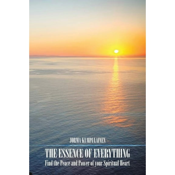 The Essence of Everything: Find the Peace and Power of your Spiritual Heart, (Paperback)