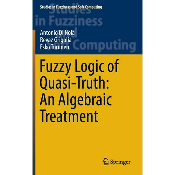 Studies in Fuzziness and Soft Computing Fuzzy Logic of Quasi-Truth: An Algebraic Treatment, Book 338, (Hardcover)