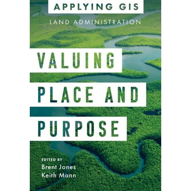 Applying GIS Valuing Place and Purpose: GIS for Land Administration, Book 7, (Paperback)