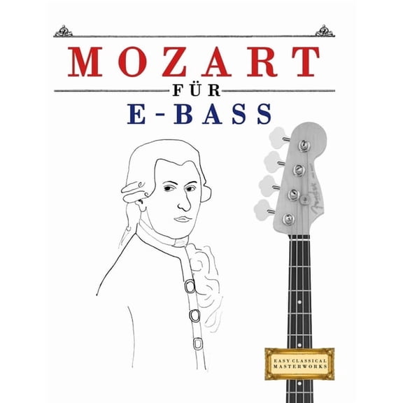 Mozart fÃ¼r E-Bass: 10 Leichte StÃ¼cke fÃ¼r E-Bass AnfÃ¤nger Buch, (Paperback)