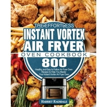 The Effortless Instant Vortex Air Fryer Oven Cookbook