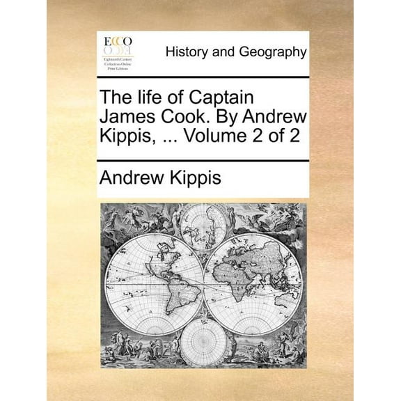 The Life of Captain James Cook. by Andrew Kippis, ... Volume 2 of 2 (Paperback)