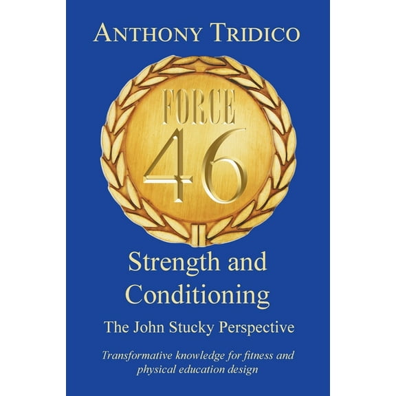 Force 46 Strength and Conditioning: The John Stucky Perspective; Transformative knowledge for fitness and physical education design (Paperback)
