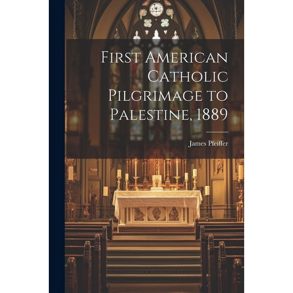 First American Catholic Pilgrimage to Palestine, 1889 (Paperback)
