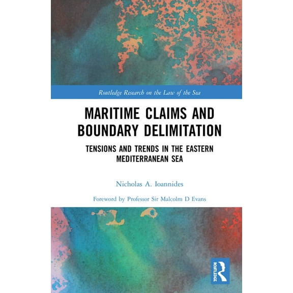 Routledge Research on the Law of the Sea Maritime Claims and Boundary Delimitation: Tensions and Trends in the Eastern Mediterranean Sea, (Hardcover)