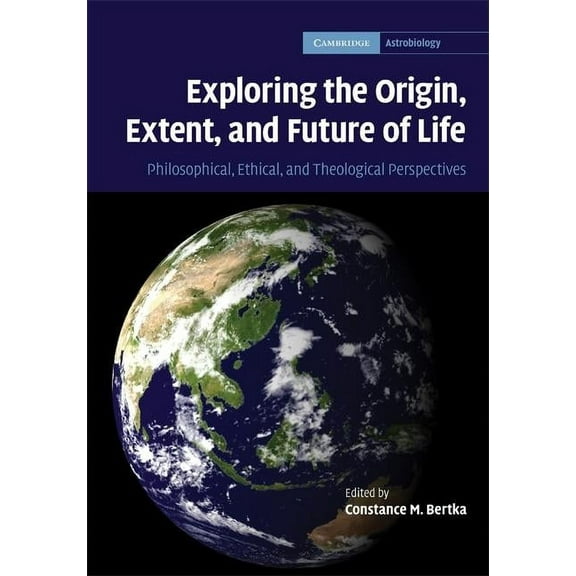 Cambridge Astrobiology Exploring the Origin, Extent, and Future of Life: Philosophical, Ethical and Theological Perspectives, Book 4, (Hardcover)