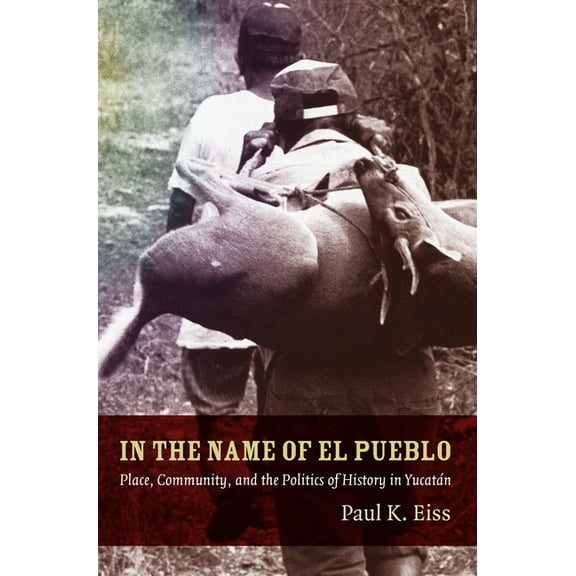 Latin America Otherwise In the Name of El Pueblo: Place, Community, and the Politics of History in YucatÃ¡n, (Paperback)
