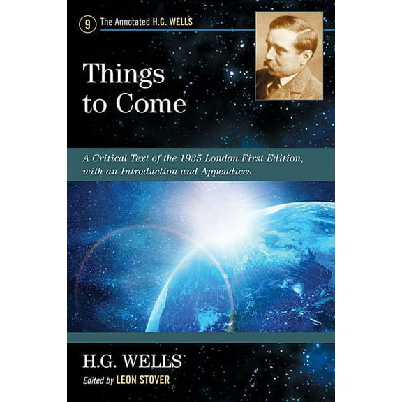 Annotated H.G. Wells: Things to Come: A Critical Text of the 1935 London First Edition, with an Introduction and Appendices (Paperback)