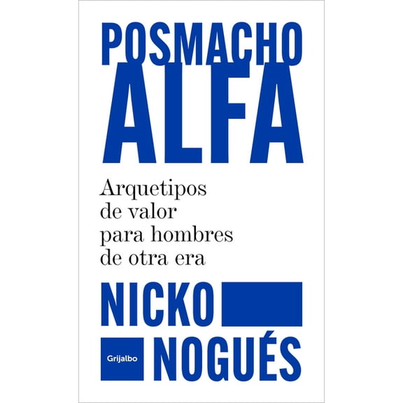 Posmacho Alfa. Arquetipos de Valor Para Hombres de Otra Era / Post-Macho Alpha, (Paperback)