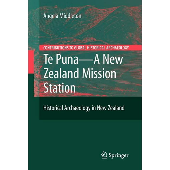Contributions to Global Historical Archa Te Puna - A New Zealand Mission Station: Historical Archaeology in New Zealand, (Paperback)