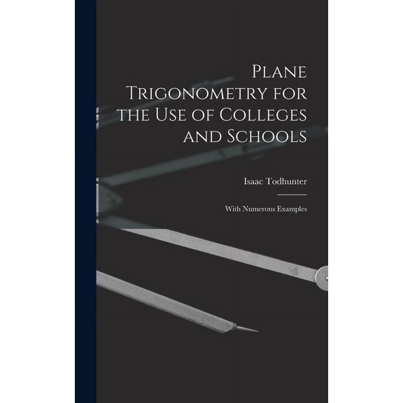 Plane Trigonometry for the Use of Colleges and Schools: With Numerous Examples (Hardcover)