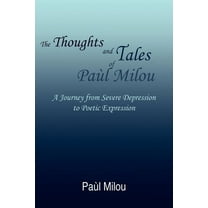 The Thoughts and Tales of PaÃÂ¹l Milou: A Journey from Severe Depression to Poetic Expression, (Paperback)