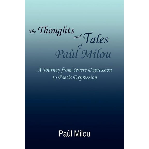 The Thoughts and Tales of PaÃÂ¹l Milou: A Journey from Severe Depression to Poetic Expression, (Paperback)