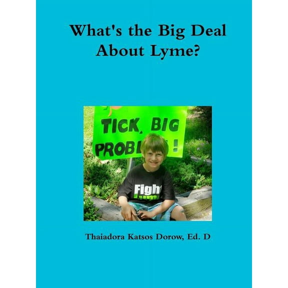 What's the Big Deal About Lyme? Understanding the Complexities of Lyme Disease in Adults and Children; a Handbook for Fa, (Paperback)