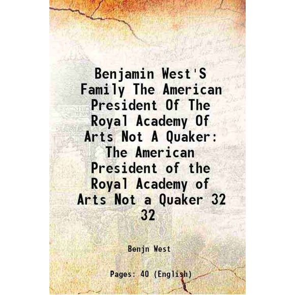 Benjamin West'S Family le Président Américain de l'Académie Royale des Arts Pas un Quaker le Président Américain de l'Académie Royale des Arts Pas un Quaker Volume 32 1908 [Relié]